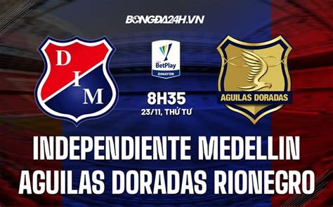 Nhận định Independiente Medellin Vs Aguilas Doradas Rionegro 8h35 Ngày
