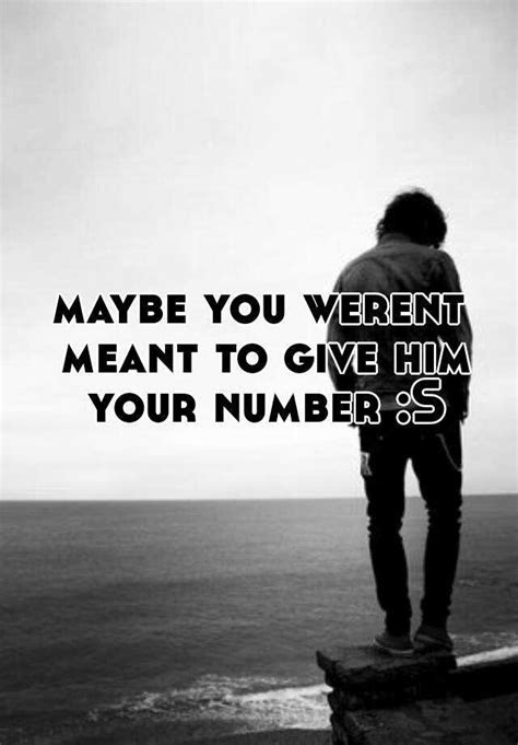 Maybe You Werent Meant To Give Him Your Number S