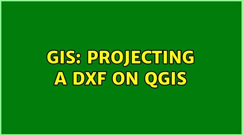 Gis Projecting A Dxf On Qgis Solutions Youtube