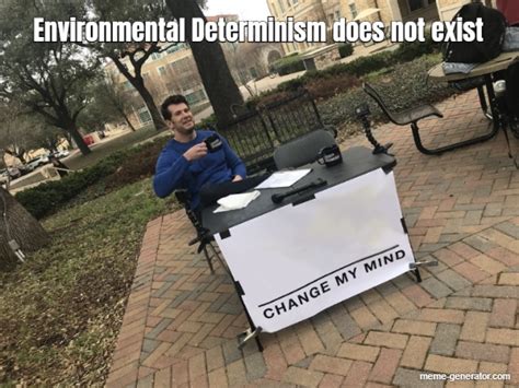 Environmental Determinism Does Not Exist Meme Generator