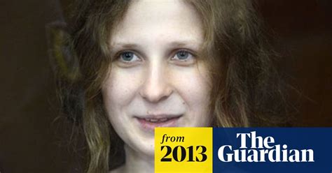 Pussy Riot Member Upbeat Despite Hunger Strike Pussy Riot The Guardian