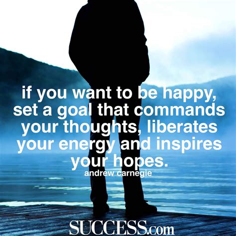 If You Want To Be Happy Set A Goal That Commands Your Thoughts
