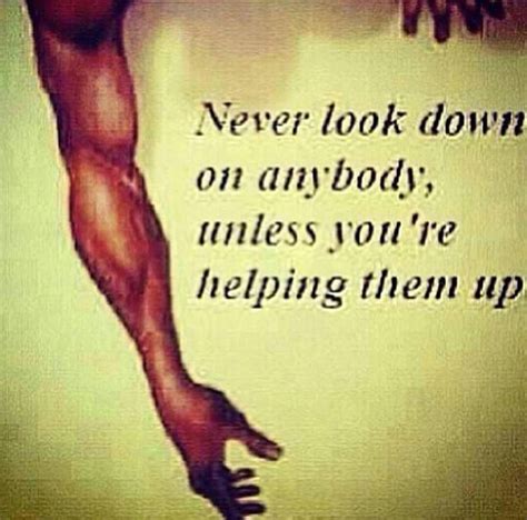 Never Look Down On Anybody Unless Youre Unless Youre Unless Yourre