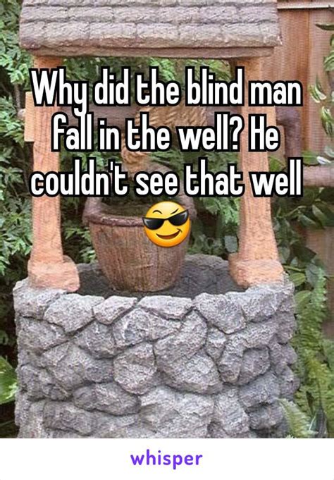 Why Did The Blind Man Fall In The Well He Couldnt See That Well 😎