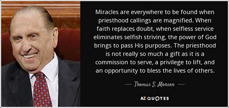 Thomas S Monson Quote Miracles Are Everywhere To Be Found When Priesthood Callings Are