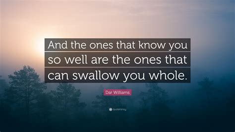 Dar Williams Quote And The Ones That Know You So Well Are The Ones