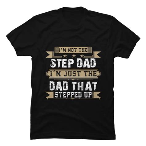 Im Not The Stepdad Im The Dad That Stepped Up T Shirt Buy T Shirt Designs