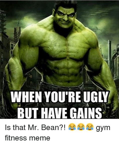 Share the best gifs now >>>. WHEN YOU'RE UGLY BUT HAVE GAINS Is That Mr Bean?! 😂😂😂 Gym Fitness Meme | Gym Meme on SIZZLE