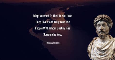 Adapt Yourself To The Life You Have Been Given And Truly Love The