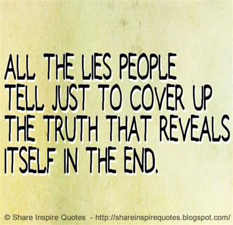 all the lies people tell just to cover up the truth that reveals itself in the end share