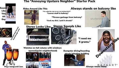 the annoying upstairs neighbor starter pack r starterpacks