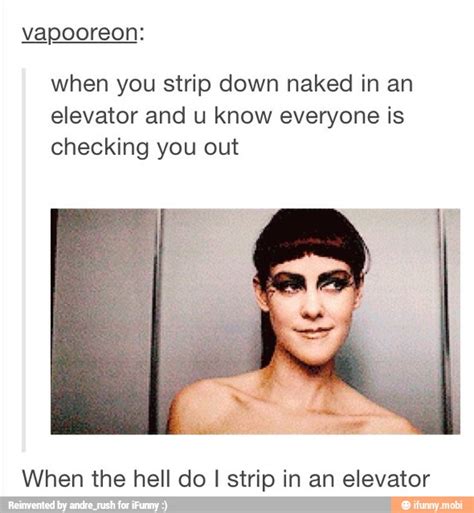 Vapooreon When You Strip Down Naked In An Elevator And U Know Everyone