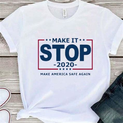 Nice Make It Stop 2020 Make America Safe Again Shirt Hoodie Sweater
