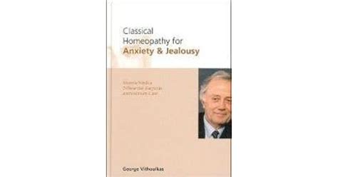 Classical Homeopathy For Anxiety And Jealousy By George Vithoulkas