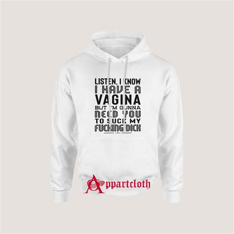 Listen I Know I Have A Vagina But I M Gonna Need You To Suck My Dick Hoodie