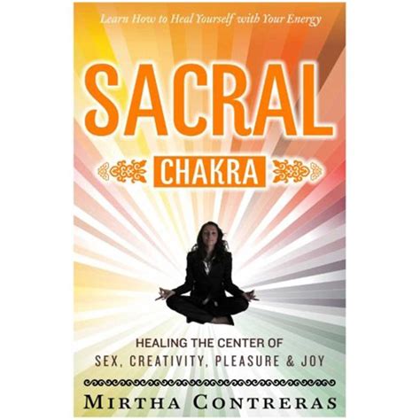 The Sacral Chakra Healing The Center Of Sex Creativity Pleasure And