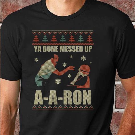 Ya Done Messed Up Aaron Christmas Teacher T Shirt Unisex Shirt