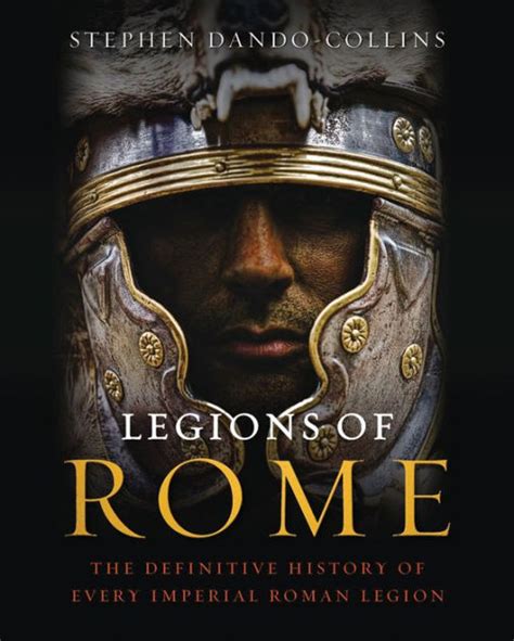 Legions Of Rome The Definitive History Of Every Imperial Roman Legion By Stephen Dando Collins