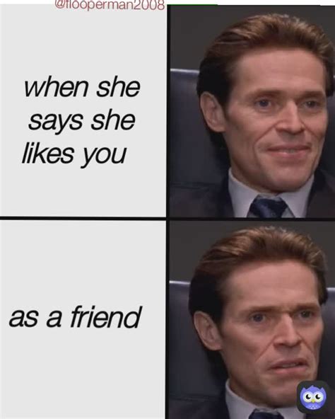 As A Friend When She Says She Likes You Flooperman2008 Flooperman2008 Memes