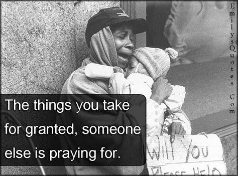 The Things You Take For Granted Someone Else Is Praying For Popular