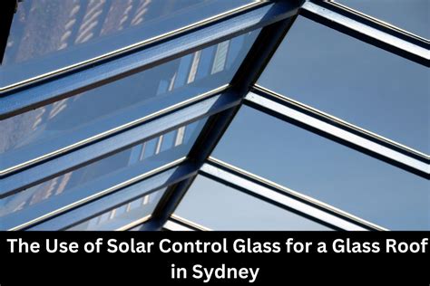 The Use Of Solar Control Glass For A Glass Roof In Sydney Majestic Glass