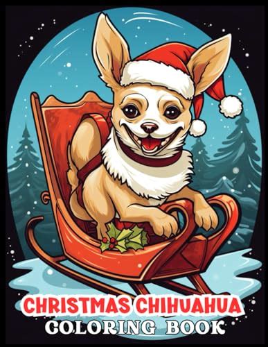 Christmas Chihuahua Dog Coloring Book: Chihuahua riding in a Christmas