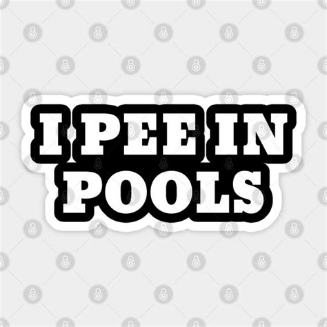 I Pee In Pools I Pee In Pools Sticker Teepublic