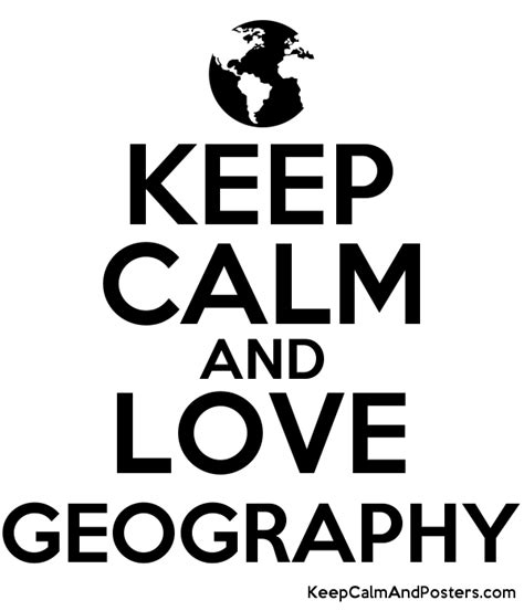 Keep Calm And Love Geography Keep Calm And Posters