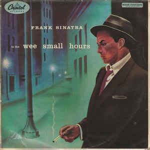 In the wee small hours of the morning. Frank Sinatra - In The Wee Small Hours (1955, Vinyl) | Discogs