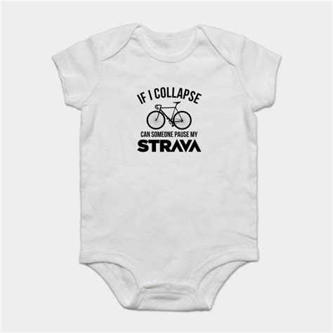 If I Collapse Can Someone Pause My Strava Cycling Onesie Teepublic