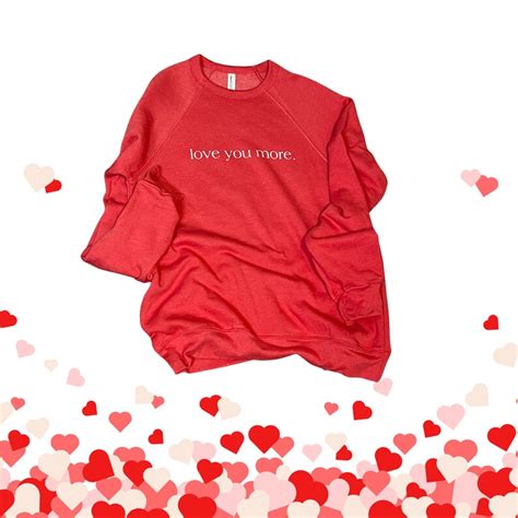 Love You More Unisex Sweatshirt For Valentines Day Valentines Day T