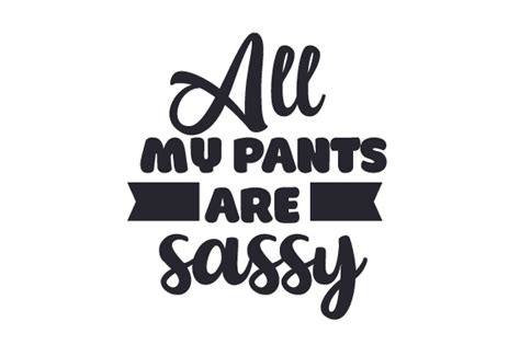 All My Pants Are Sassy Svg Cut File By Creative Fabrica Crafts
