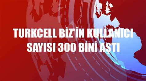 Turkcell biz'in kullanıcı sayısı 300 bini aştı - Güncel Haberleri ...