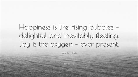Danielle Laporte Quote Happiness Is Like Rising Bubbles Delightful