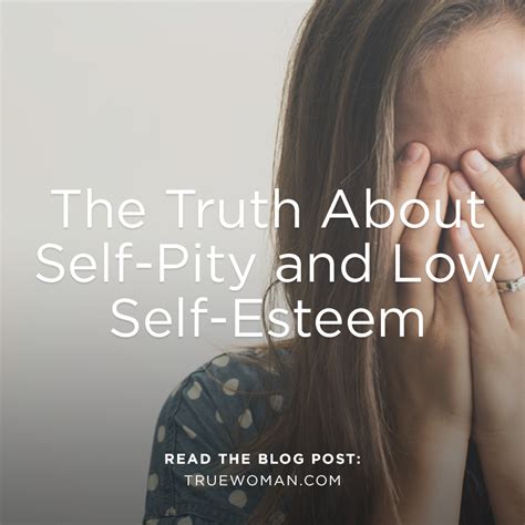 The Truth About Self Pity And Low Self Esteem Revive Our Hearts Blog