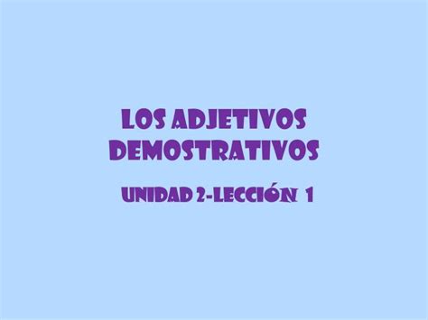 Ppt Los Adjetivos Demostrativos Powerpoint Presentation Free Download Id3842131