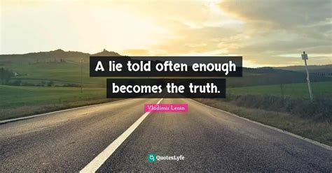 A Lie Told Often Enough Becomes The Truth Quote By Vladimir Lenin