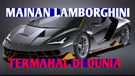 Mainan Mobil Lamborghini Termahal Di Dunia Youtube