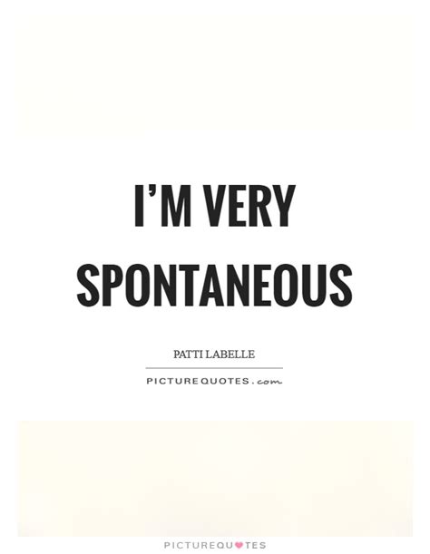 Best collection of spontaneity quotes. Patti LaBelle Quotes & Sayings (57 Quotations)
