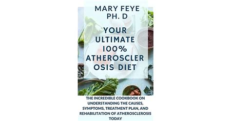 Your Ultimate 100 Atherosclerosis Diet The Incredible Cookbook On Understanding The Causes