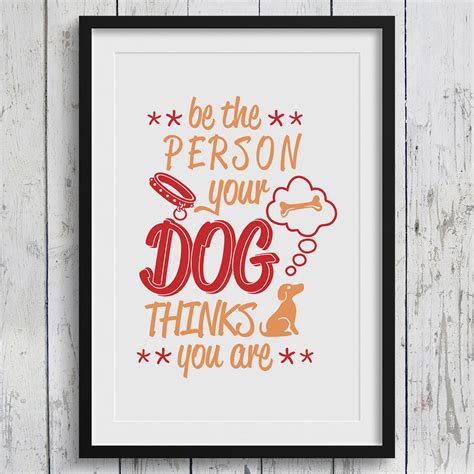 Be The Person Your Dog Thinks You Are Printable Wall Art For Etsy Uk