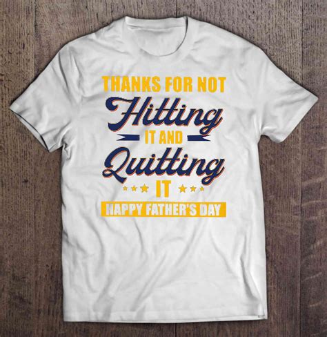 Thanks For Not Hitting It And Quitting It Happy Fathers Day Version2 T