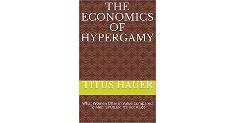 The Economics Of Hypergamy What Women Offer In Value Compared To Men Spoiler Its Not A Lot