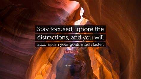 Joel Osteen Quote “stay Focused Ignore The Distractions And You Will Accomplish Your Goals