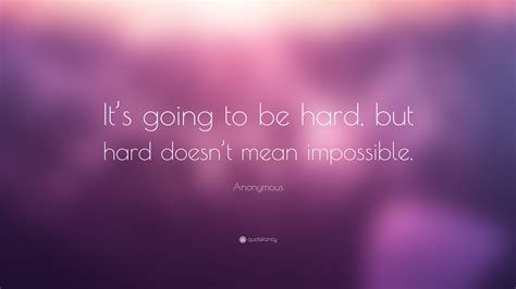 Anonymous Quote “it’s Going To Be Hard But Hard Doesn’t Mean Impossible ”