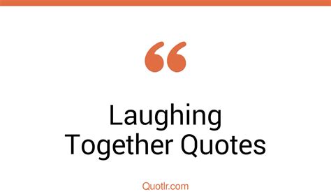 125 Sensational Laughing Together Quotes That Will Unlock Your True
