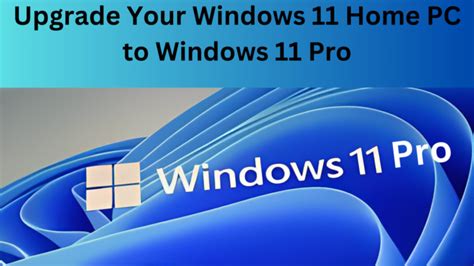 Upgrade Your Windows 11 Home Pc To Windows 11 Pro A Step By Step Guide