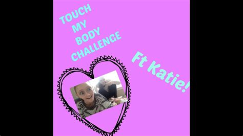 Touch My Body Challenge W Katie Youtube