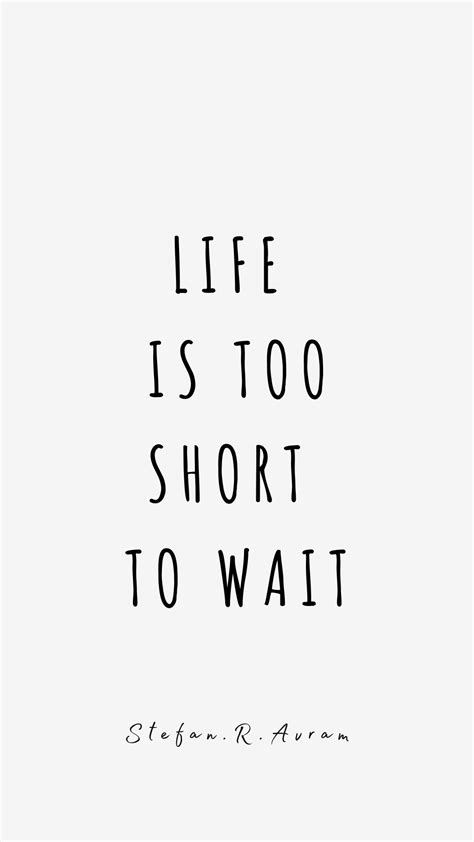Life Is Too Short To Wait In 2023 Life Is Too Short Quotes Best Short Quotes Quotes To Live By