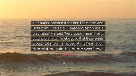 Jeanette Winterson Quote Her Butler Opened It For Her His Name Was Boredom She Said
